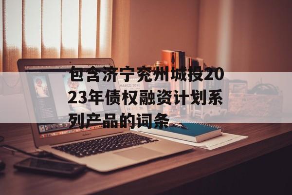 包含济宁兖州城投2023年债权融资计划系列产品的词条