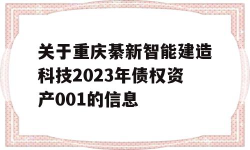 关于重庆綦新智能建造科技2023年债权资产001的信息