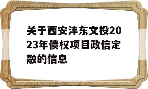 关于西安沣东文投2023年债权项目政信定融的信息