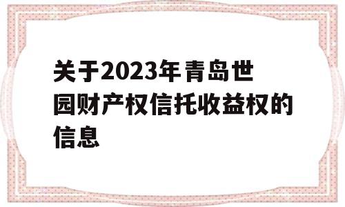 关于2023年青岛世园财产权信托收益权的信息