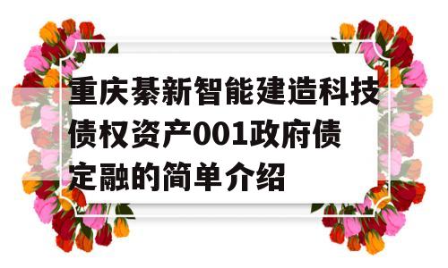 重庆綦新智能建造科技债权资产001政府债定融的简单介绍