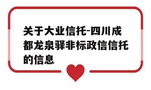 关于大业信托-四川成都龙泉驿非标政信信托的信息