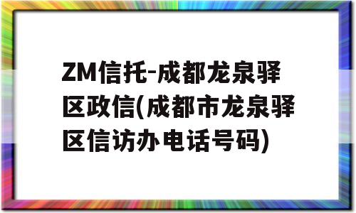 ZM信托-成都龙泉驿区政信(成都市龙泉驿区信访办电话号码)