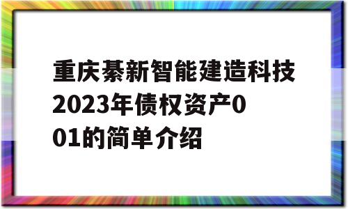 重庆綦新智能建造科技2023年债权资产001的简单介绍