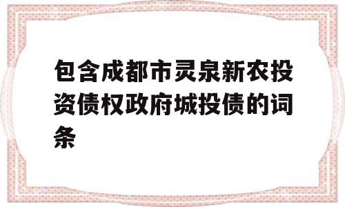 包含成都市灵泉新农投资债权政府城投债的词条