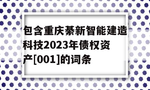 包含重庆綦新智能建造科技2023年债权资产[001]的词条