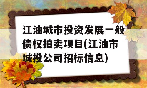 江油城市投资发展一般债权拍卖项目(江油市城投公司招标信息)