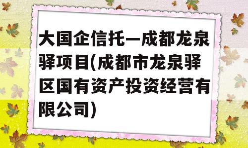 大国企信托—成都龙泉驿项目(成都市龙泉驿区国有资产投资经营有限公司)