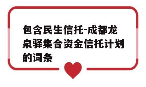 包含民生信托-成都龙泉驿集合资金信托计划的词条