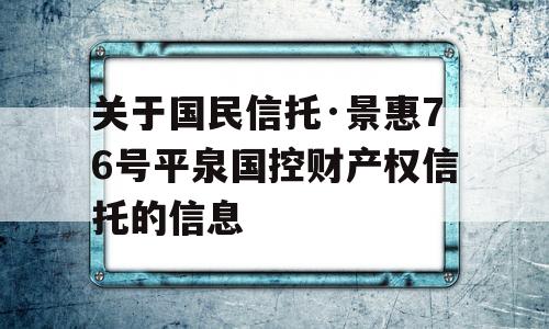 关于国民信托·景惠76号平泉国控财产权信托的信息