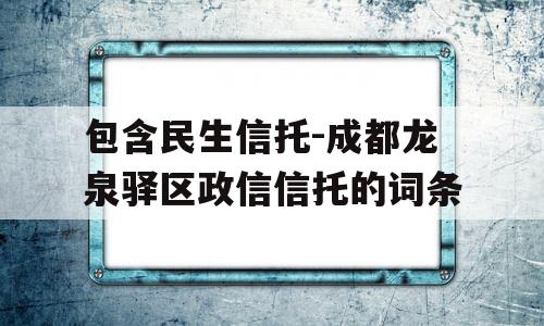 包含民生信托-成都龙泉驿区政信信托的词条