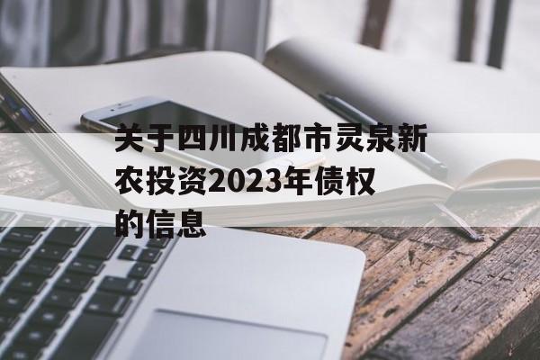 关于四川成都市灵泉新农投资2023年债权的信息