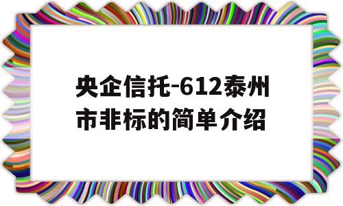 央企信托-612泰州市非标的简单介绍