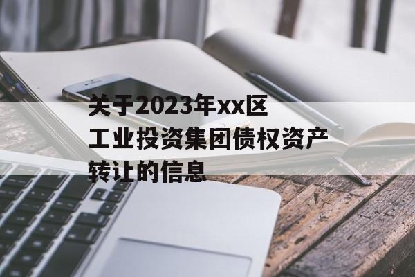 关于2023年xx区工业投资集团债权资产转让的信息