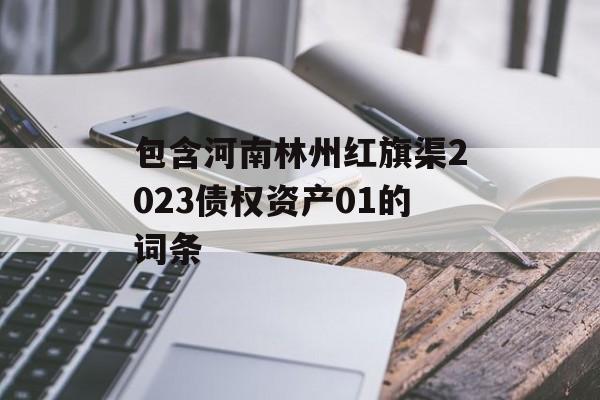 包含河南林州红旗渠2023债权资产01的词条