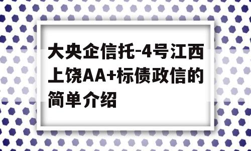 大央企信托-4号江西上饶AA+标债政信的简单介绍