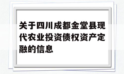 关于四川成都金堂县现代农业投资债权资产定融的信息