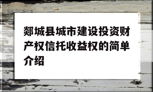 郯城县城市建设投资财产权信托收益权的简单介绍