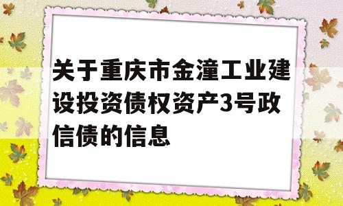 关于重庆市金潼工业建设投资债权资产3号政信债的信息