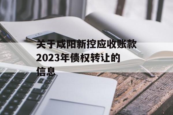 关于咸阳新控应收账款2023年债权转让的信息