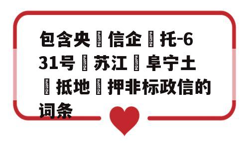 包含央‮信企‬托-631号‮苏江‬阜宁土‮抵地‬押非标政信的词条