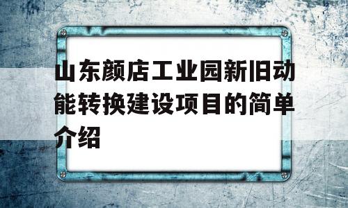 山东颜店工业园新旧动能转换建设项目的简单介绍