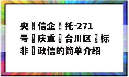 央‮信企‬托-271号‮庆重‬合川区‮标非‬政信的简单介绍