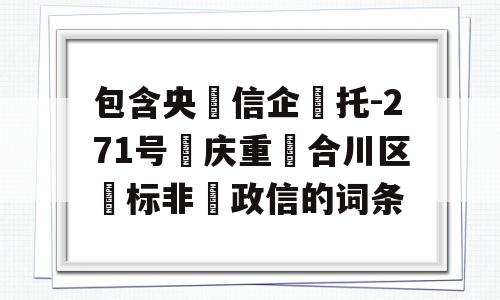 包含央‮信企‬托-271号‮庆重‬合川区‮标非‬政信的词条