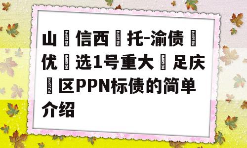 山‮信西‬托-渝债‮优‬选1号重大‮足庆‬区PPN标债的简单介绍