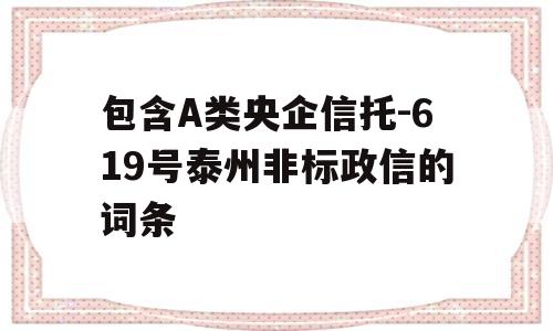 包含A类央企信托-619号泰州非标政信的词条