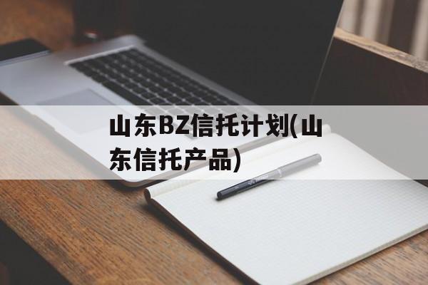 山东BZ信托计划(山东信托产品)