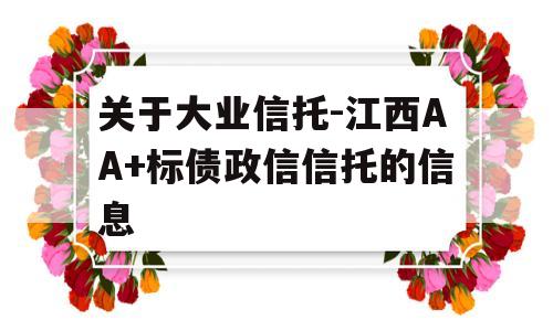 关于大业信托-江西AA+标债政信信托的信息