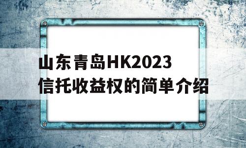 山东青岛HK2023信托收益权的简单介绍