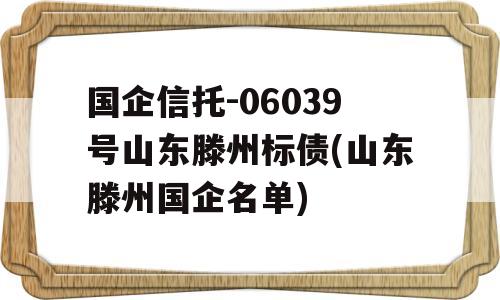 国企信托-06039号山东滕州标债(山东滕州国企名单)