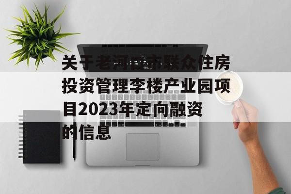 关于老河口市联众住房投资管理李楼产业园项目2023年定向融资的信息