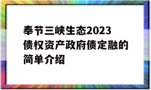 奉节三峡生态2023债权资产政府债定融的简单介绍