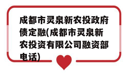 成都市灵泉新农投政府债定融(成都市灵泉新农投资有限公司融资部电话)