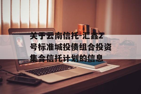 关于云南信托-汇鑫2号标准城投债组合投资集合信托计划的信息