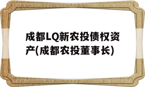 成都LQ新农投债权资产(成都农投董事长)