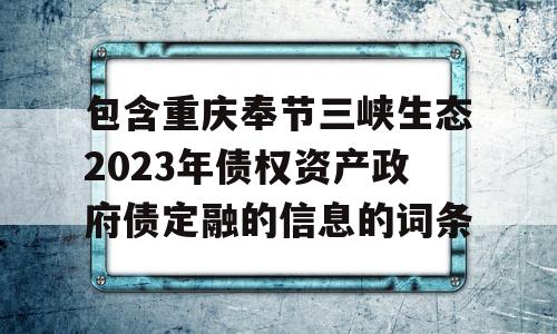 包含重庆奉节三峡生态2023年债权资产政府债定融的信息的词条