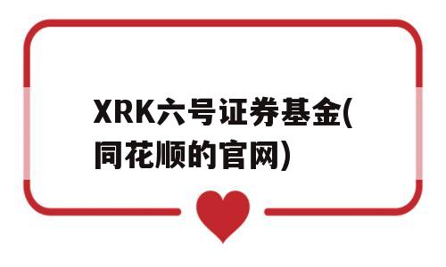 XRK六号证券基金(同花顺的官网)