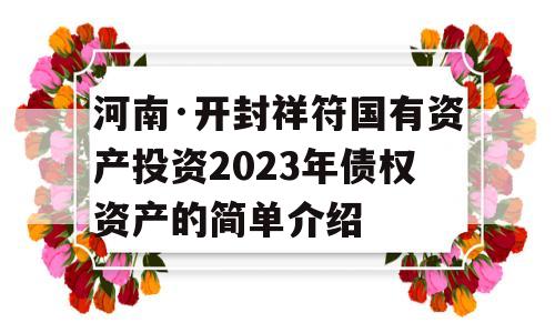 河南·开封祥符国有资产投资2023年债权资产的简单介绍