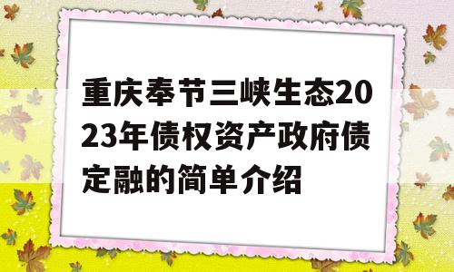 重庆奉节三峡生态2023年债权资产政府债定融的简单介绍