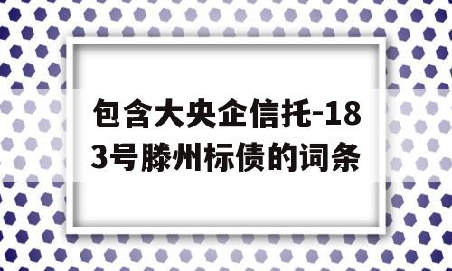 包含大央企信托-183号滕州标债的词条