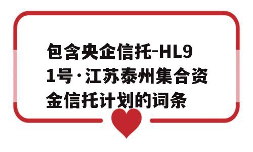 包含央企信托-HL91号·江苏泰州集合资金信托计划的词条