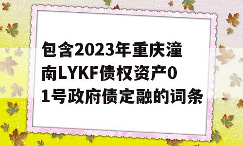 包含2023年重庆潼南LYKF债权资产01号政府债定融的词条