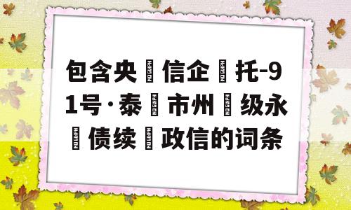 包含央‮信企‬托-91号·泰‮市州‬级永‮债续‬政信的词条