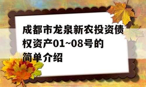 成都市龙泉新农投资债权资产01~08号的简单介绍