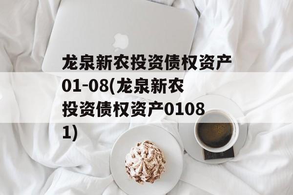 龙泉新农投资债权资产01-08(龙泉新农投资债权资产01081)