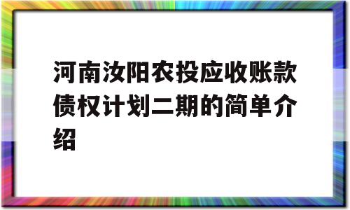 河南汝阳农投应收账款债权计划二期的简单介绍